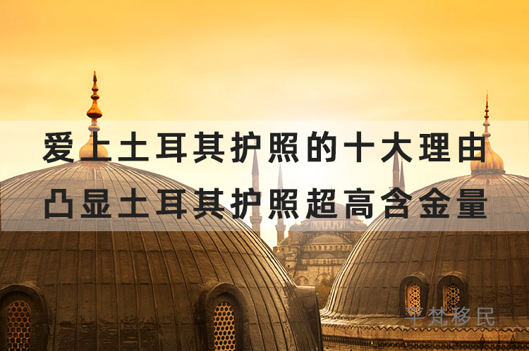 爱上土耳其护照的十大理由，凸显土耳其护照超高含金量！